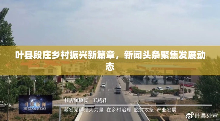 叶县段庄乡村振兴新篇章，新闻头条聚焦发展动态