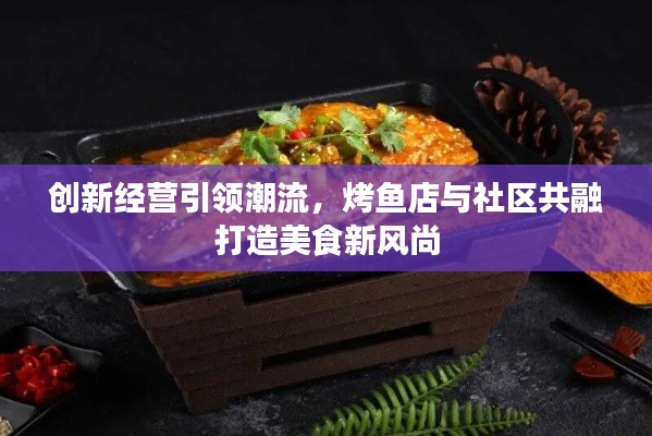 创新经营引领潮流，烤鱼店与社区共融打造美食新风尚