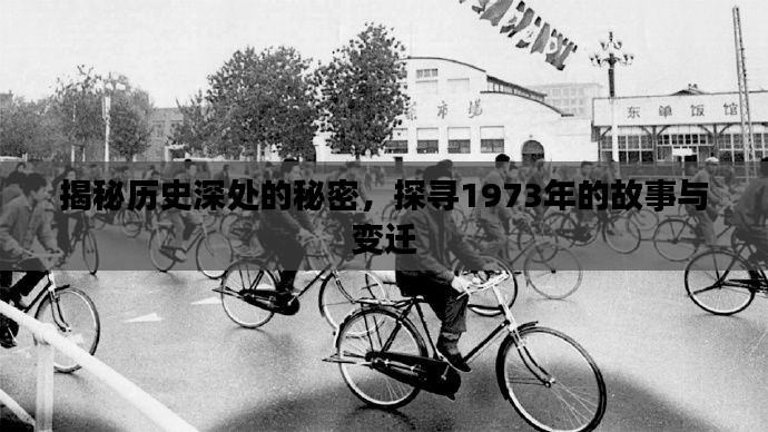 揭秘历史深处的秘密，探寻1973年的故事与变迁