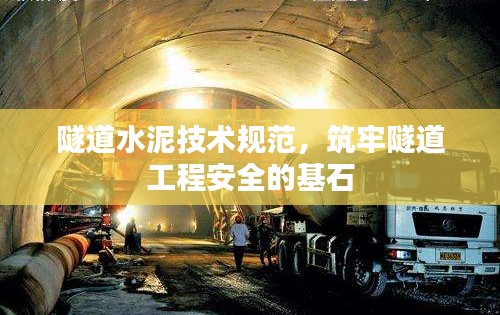 隧道水泥技术规范，筑牢隧道工程安全的基石