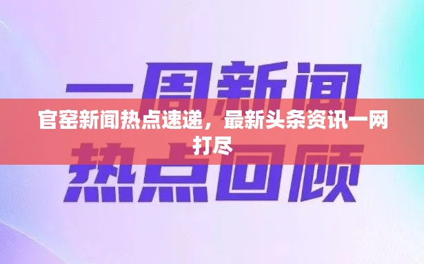 官窑新闻热点速递，最新头条资讯一网打尽