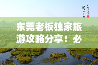 东莞老板独家旅游攻略分享！必看的自助游指南！