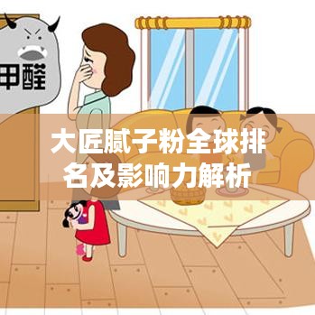 大匠腻子粉全球排名及影响力解析
