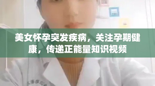 美女怀孕突发疾病，关注孕期健康，传递正能量知识视频