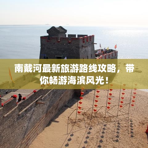 南戴河最新旅游路线攻略，带你畅游海滨风光！