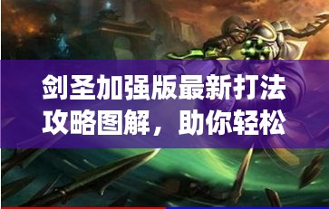 剑圣加强版最新打法攻略图解，助你轻松登顶游戏高手！