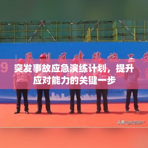 突发事故应急演练计划，提升应对能力的关键一步