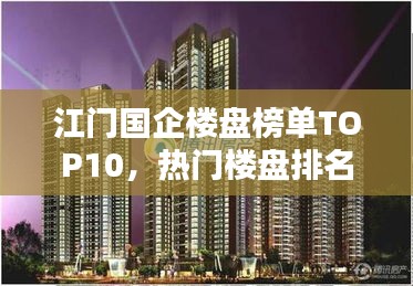 江门国企楼盘榜单TOP10，热门楼盘排名与解析