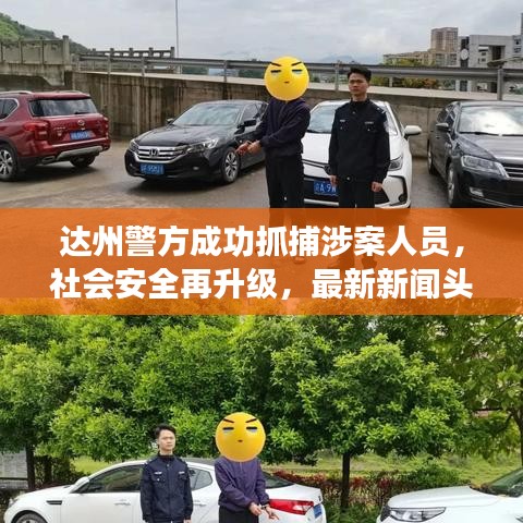 达州警方成功抓捕涉案人员，社会安全再升级，最新新闻头条