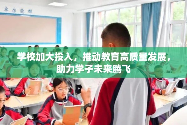 学校加大投入，推动教育高质量发展，助力学子未来腾飞