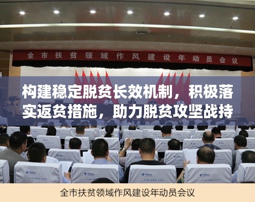 构建稳定脱贫长效机制，积极落实返贫措施，助力脱贫攻坚战持续前行
