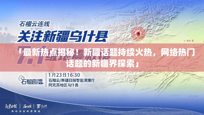 「最新热点揭秘！新疆话题持续火热，网络热门话题的新疆界探索」