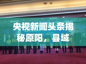 央视新闻头条揭秘原阳，县域发展的蓬勃活力与光明前景