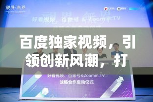 百度独家视频，引领创新风潮，打造内容巅峰