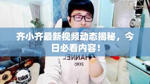 齐小齐最新视频动态揭秘，今日必看内容！