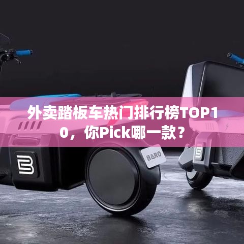 外卖踏板车热门排行榜TOP10，你Pick哪一款？