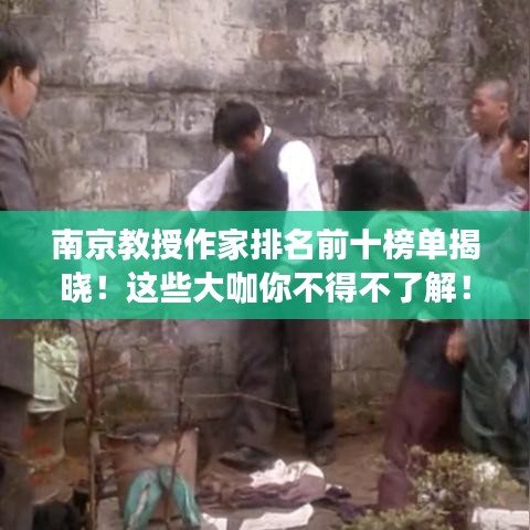 南京教授作家排名前十榜单揭晓！这些大咖你不得不了解！