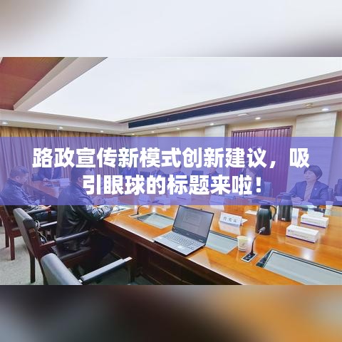 路政宣传新模式创新建议，吸引眼球的标题来啦！